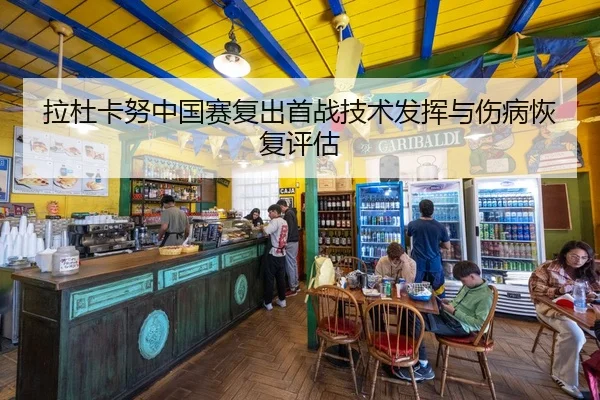 拉杜卡努中国赛复出首战技术发挥与伤病恢复评估